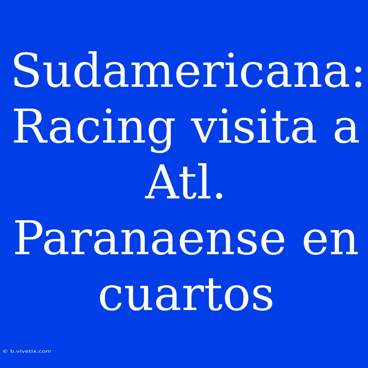 Sudamericana: Racing Visita A Atl. Paranaense En Cuartos