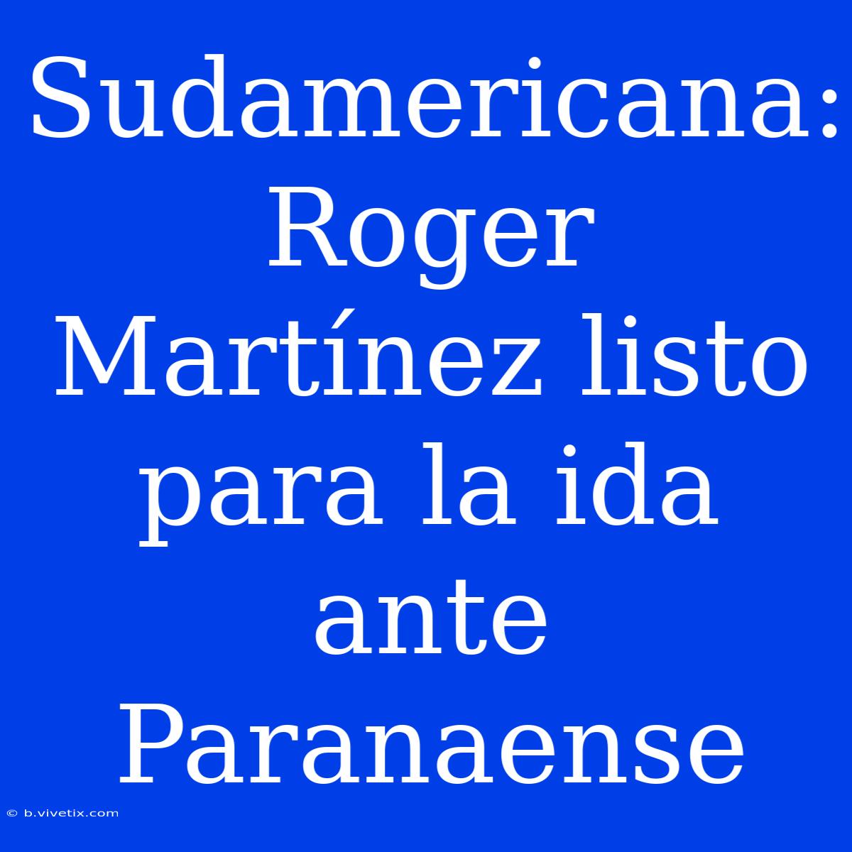 Sudamericana: Roger Martínez Listo Para La Ida Ante Paranaense