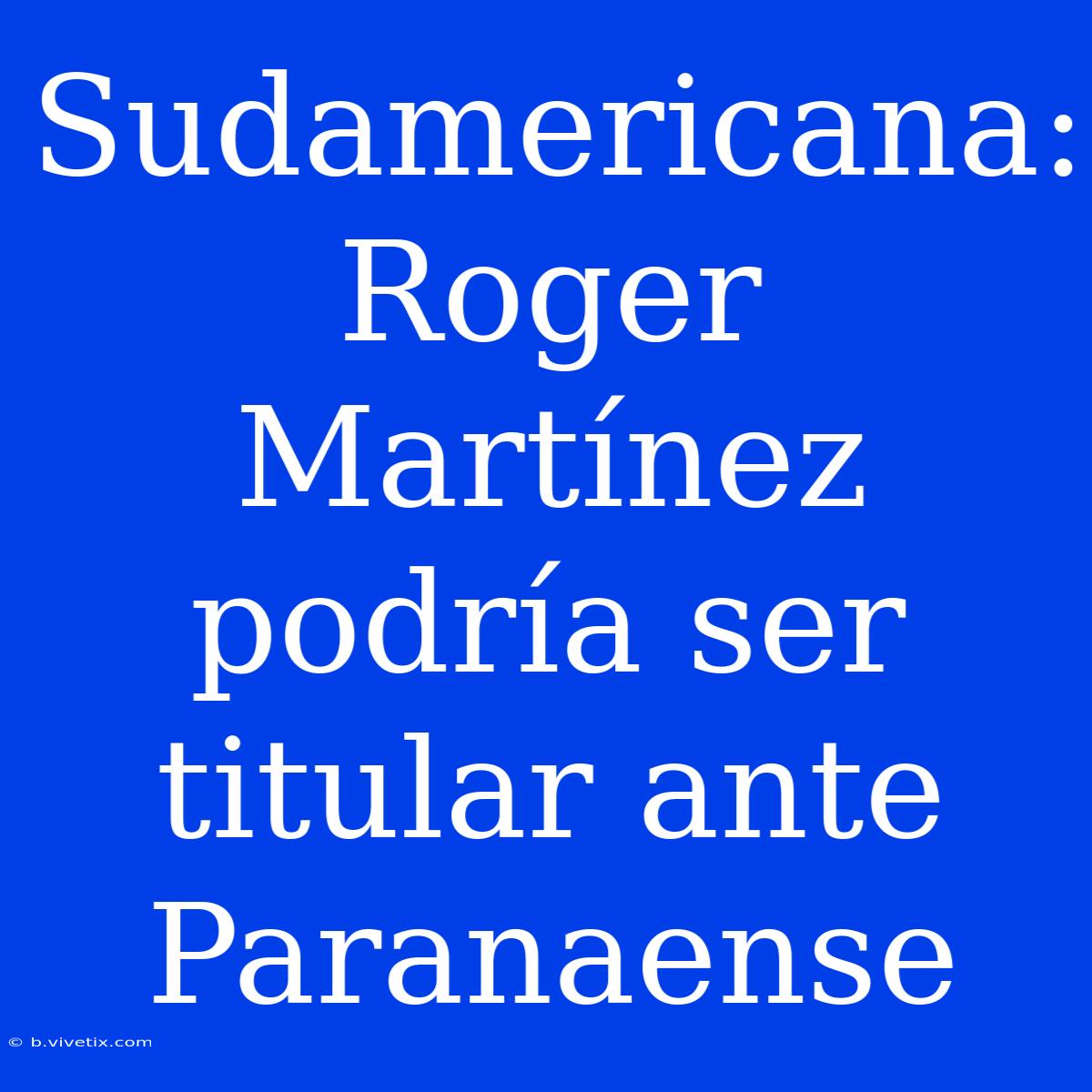 Sudamericana: Roger Martínez Podría Ser Titular Ante Paranaense