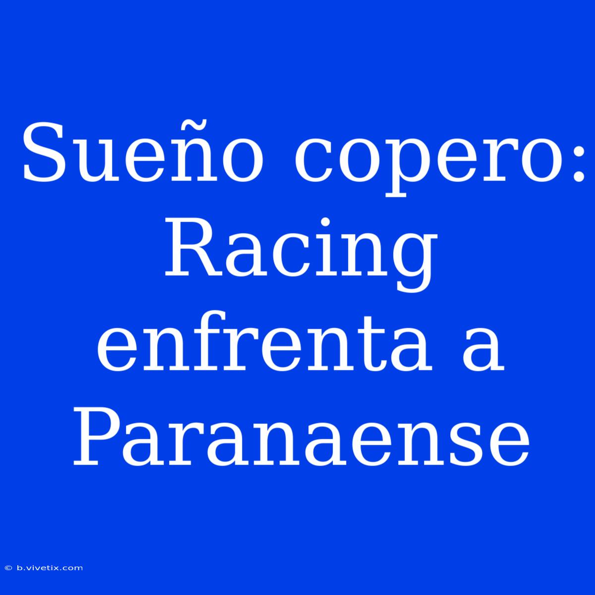 Sueño Copero: Racing Enfrenta A Paranaense