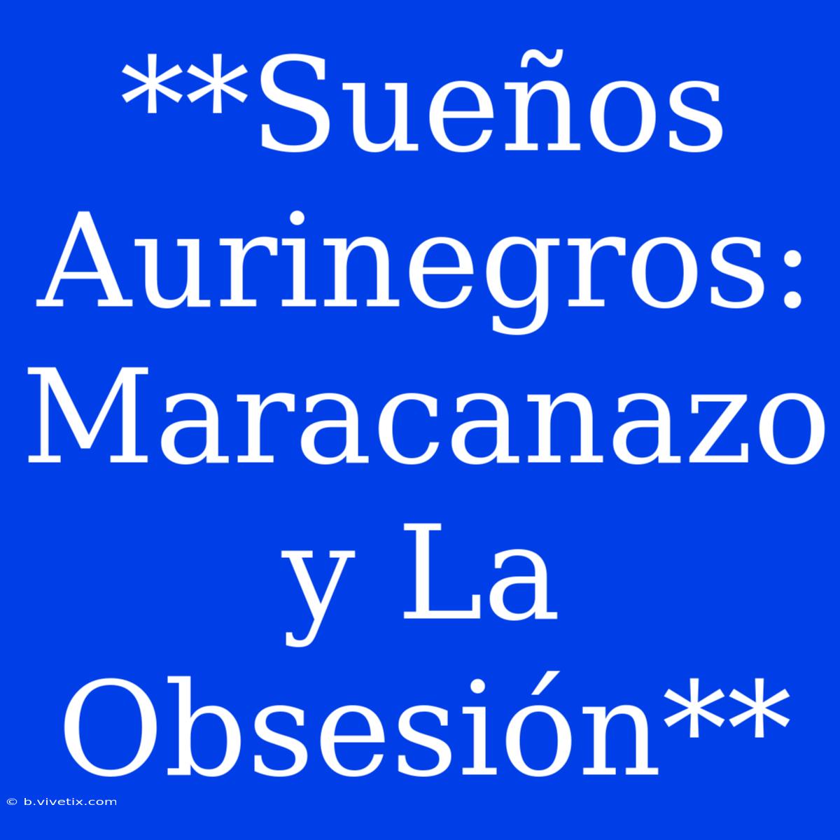 **Sueños Aurinegros: Maracanazo Y La Obsesión**