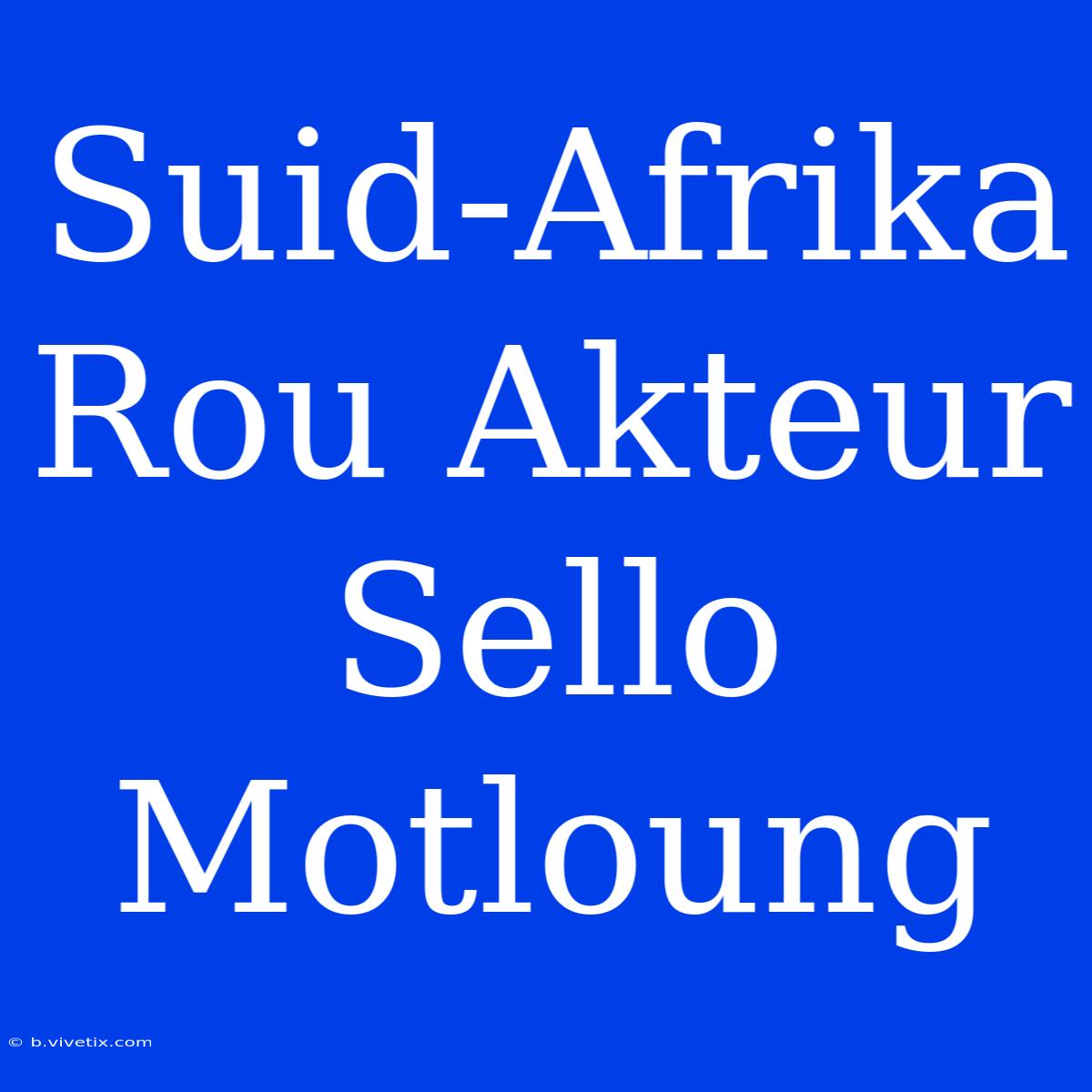 Suid-Afrika Rou Akteur Sello Motloung