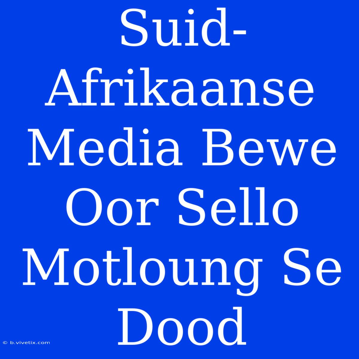 Suid-Afrikaanse Media Bewe Oor Sello Motloung Se Dood