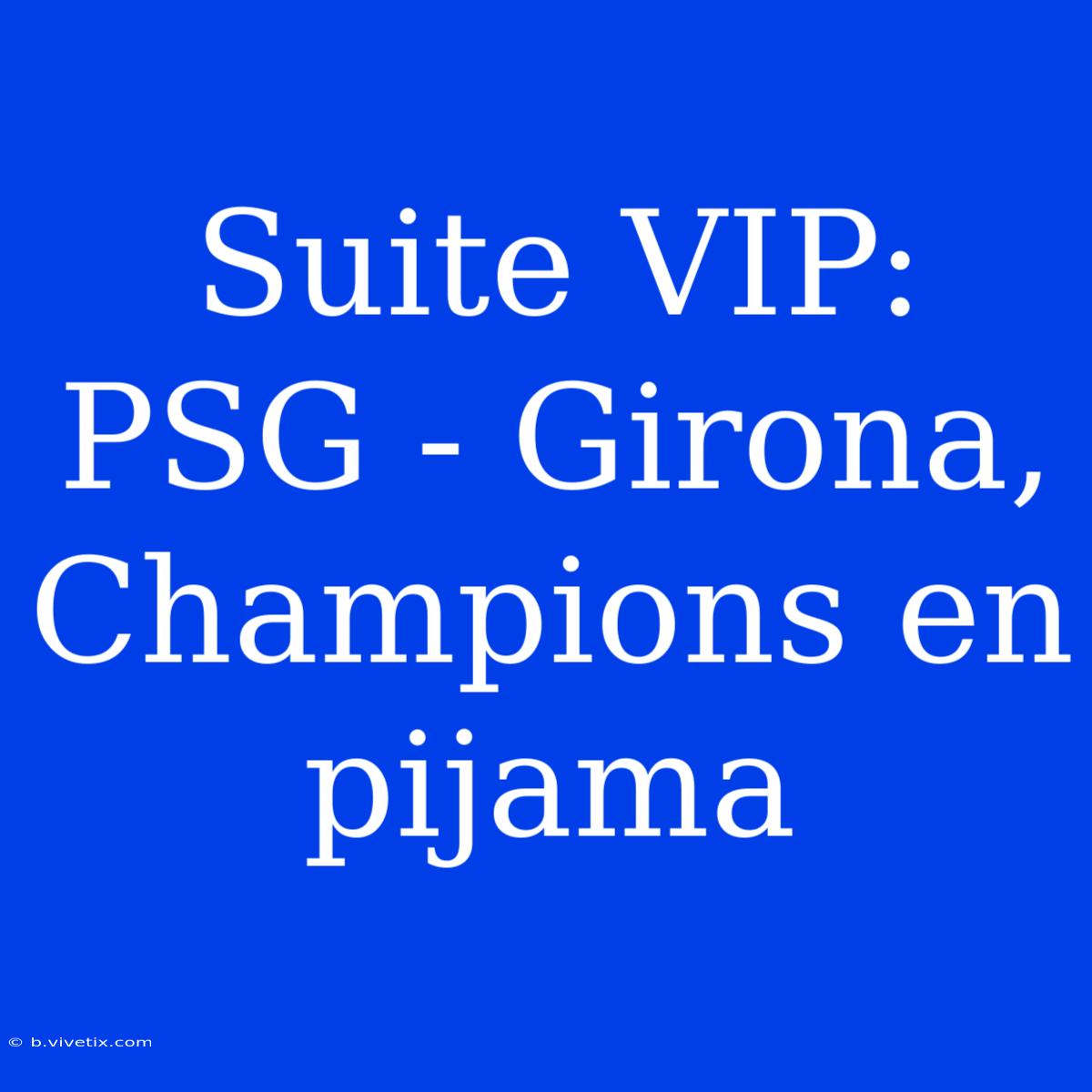 Suite VIP: PSG - Girona, Champions En Pijama