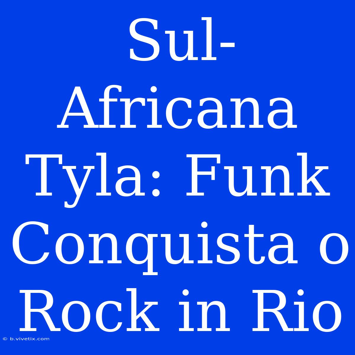 Sul-Africana Tyla: Funk Conquista O Rock In Rio