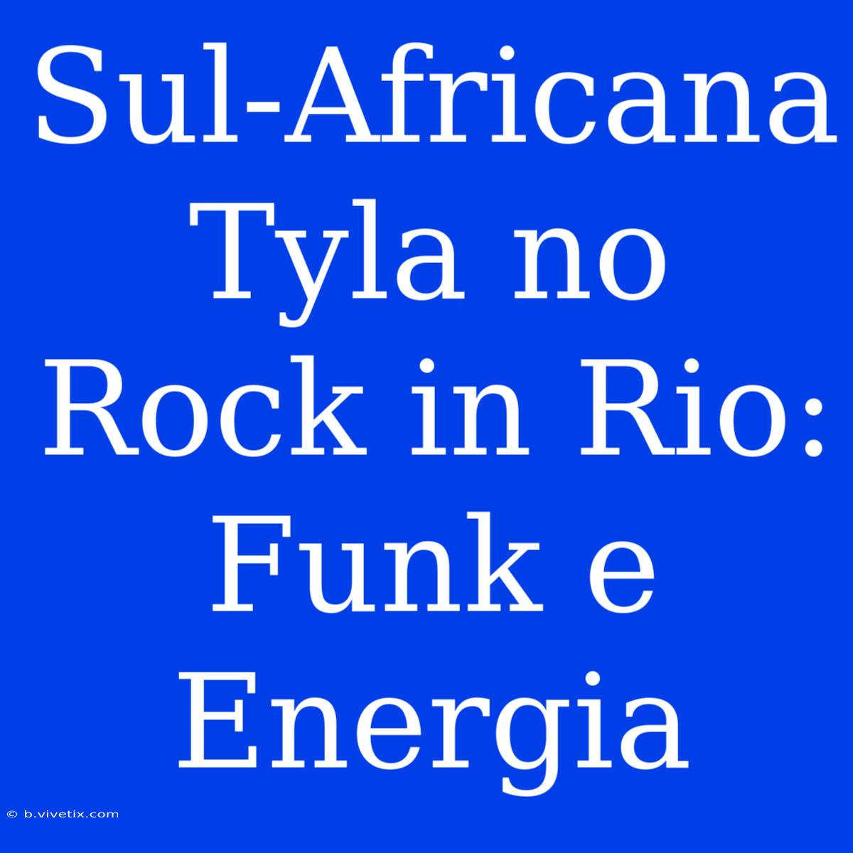 Sul-Africana Tyla No Rock In Rio: Funk E Energia