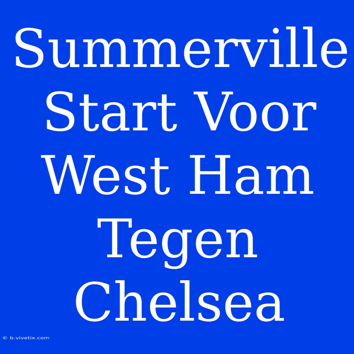 Summerville Start Voor West Ham Tegen Chelsea