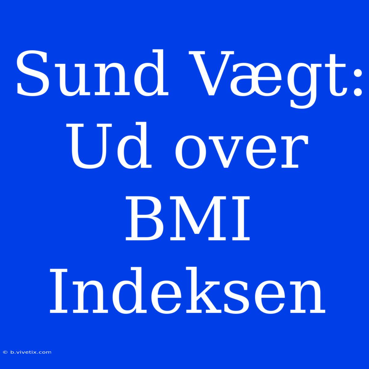 Sund Vægt: Ud Over BMI Indeksen