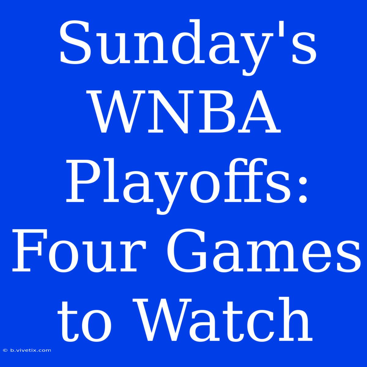 Sunday's WNBA Playoffs: Four Games To Watch