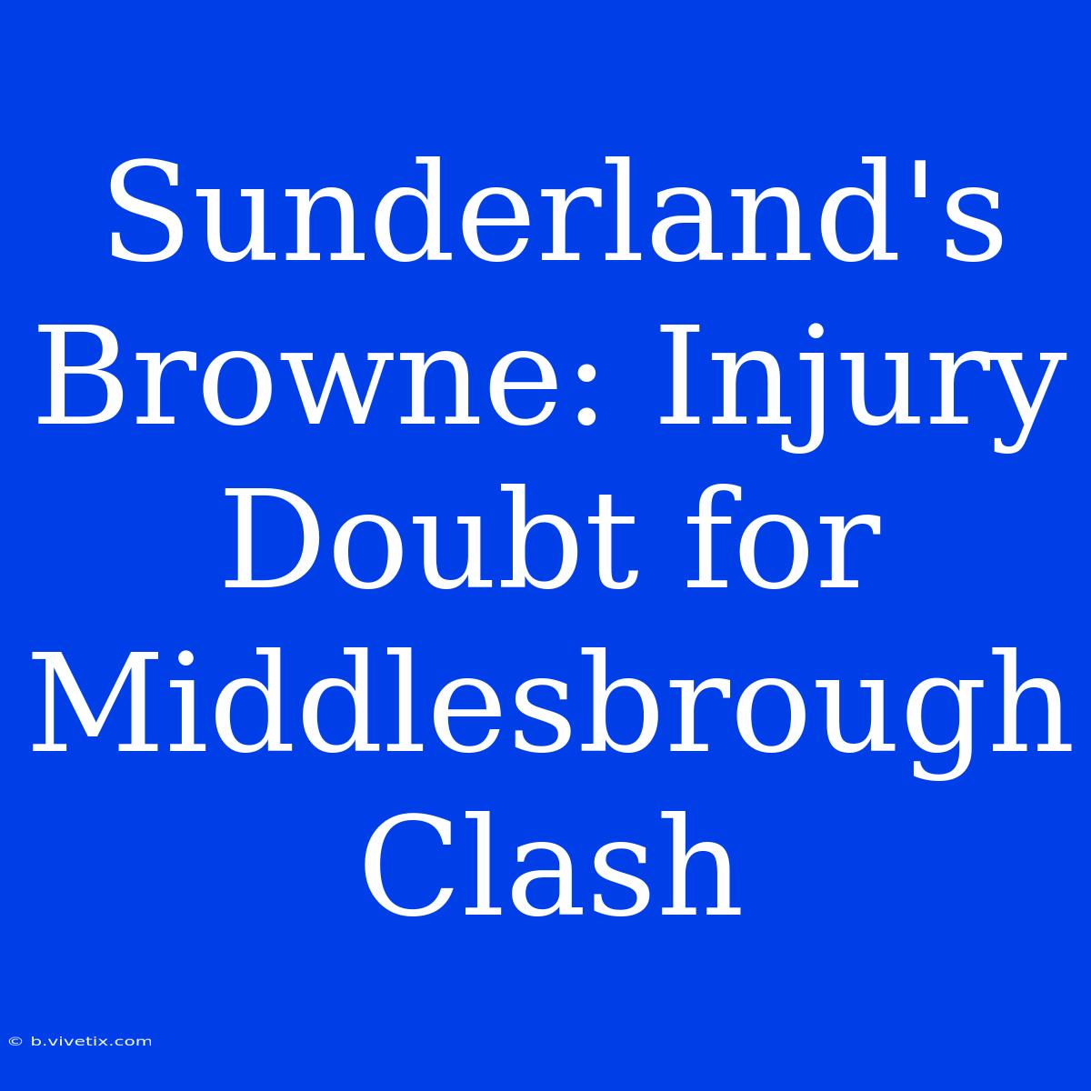 Sunderland's Browne: Injury Doubt For Middlesbrough Clash