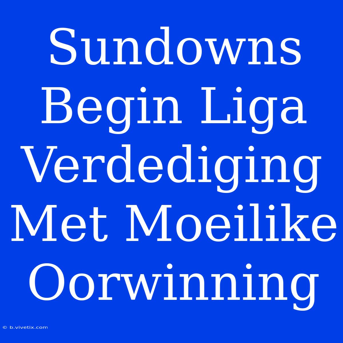 Sundowns Begin Liga Verdediging Met Moeilike Oorwinning