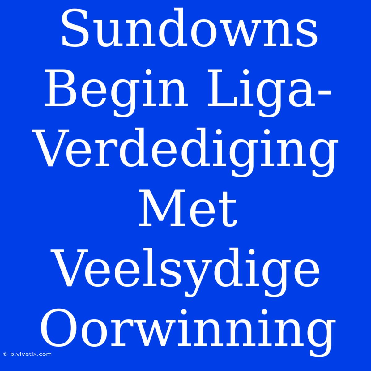 Sundowns Begin Liga-Verdediging Met Veelsydige Oorwinning