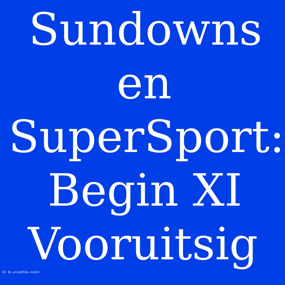 Sundowns En SuperSport: Begin XI Vooruitsig