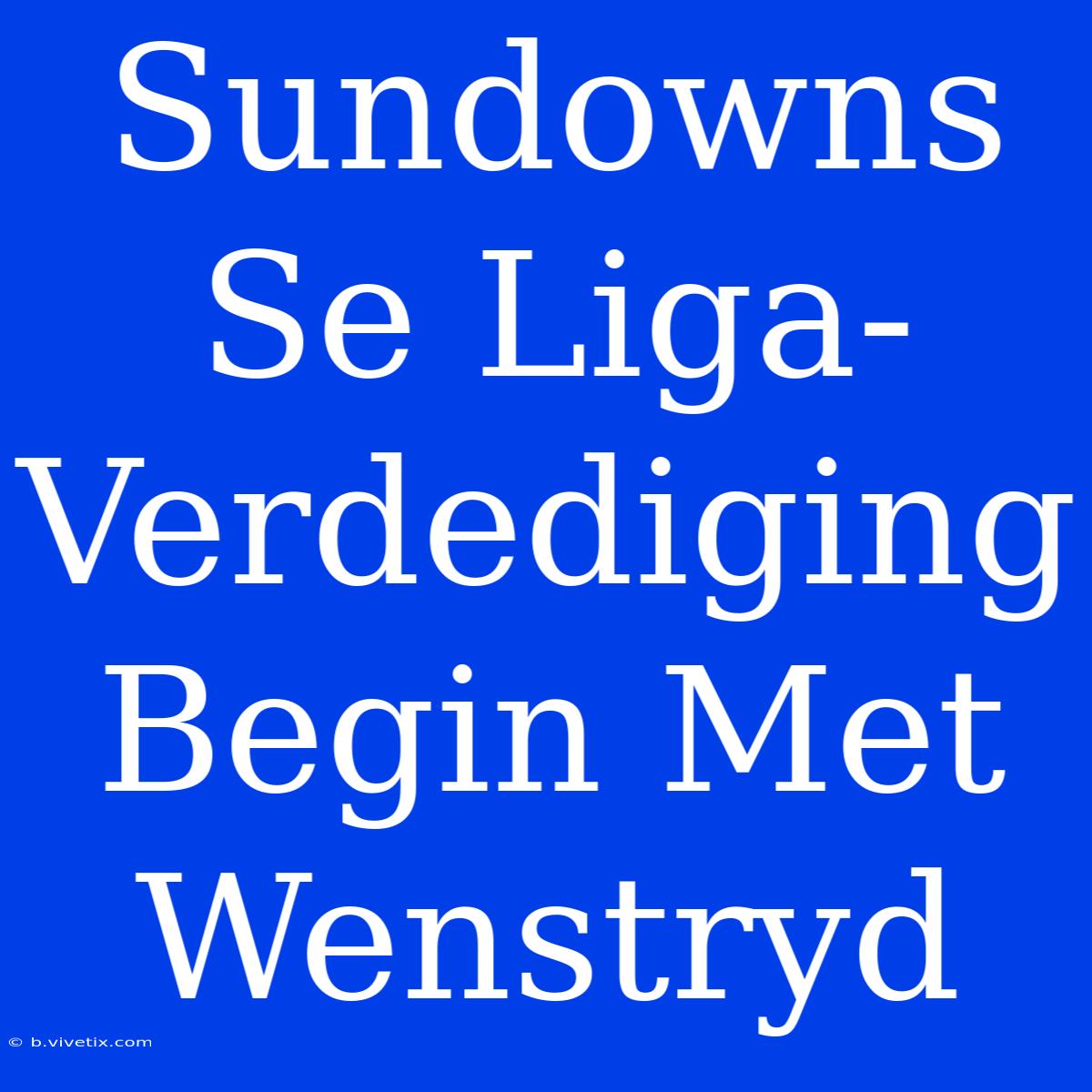 Sundowns Se Liga-Verdediging Begin Met Wenstryd