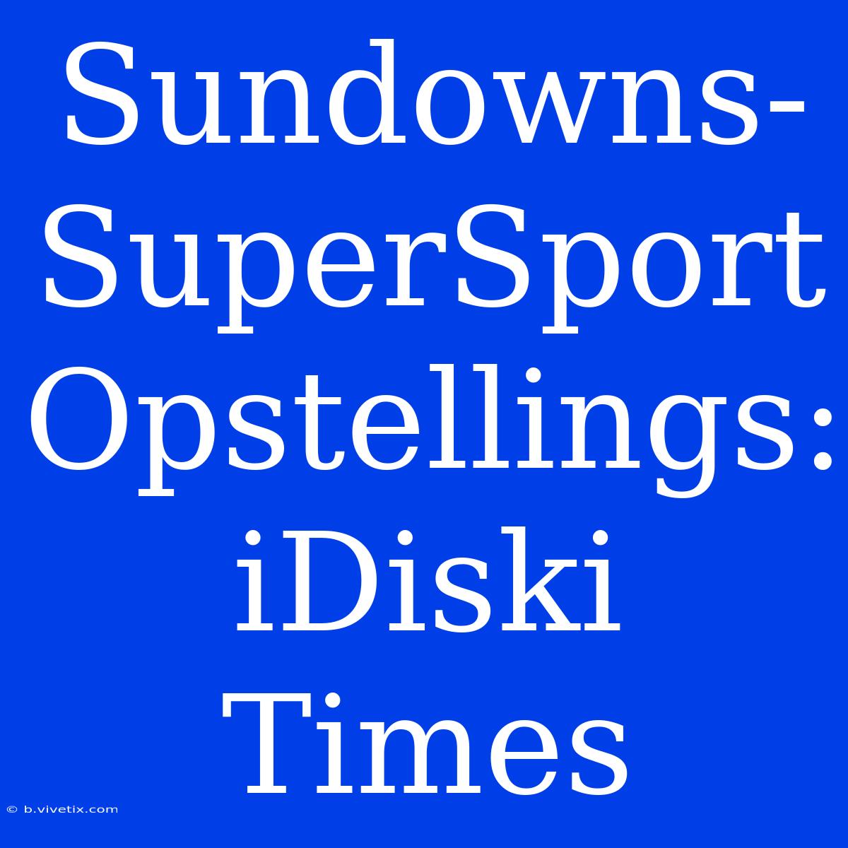 Sundowns-SuperSport Opstellings: IDiski Times