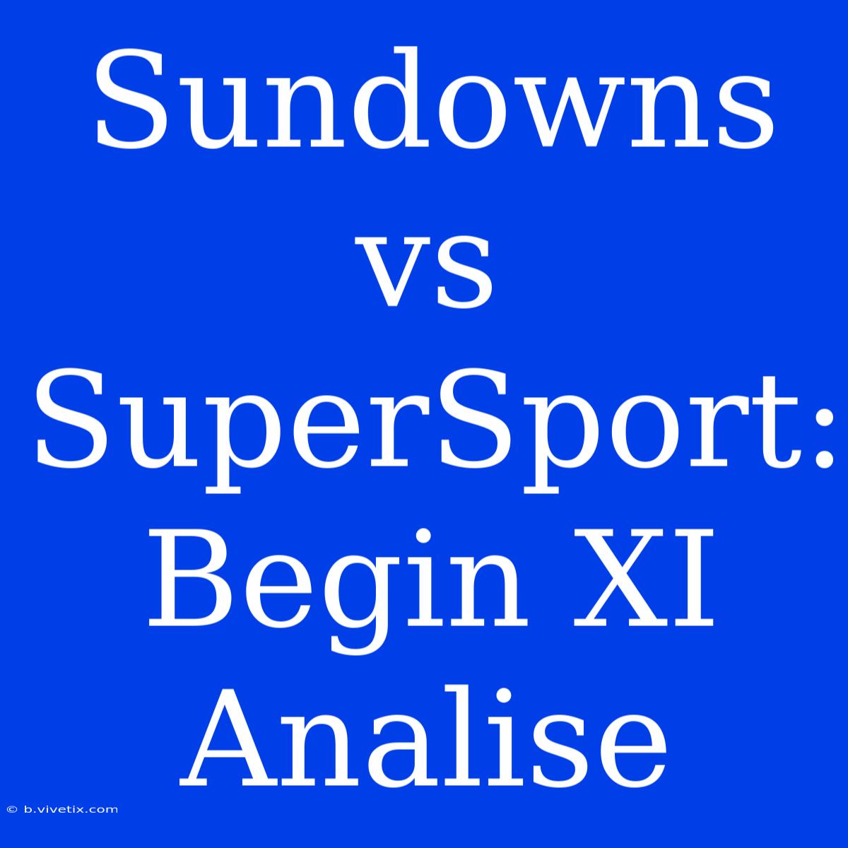 Sundowns Vs SuperSport: Begin XI Analise