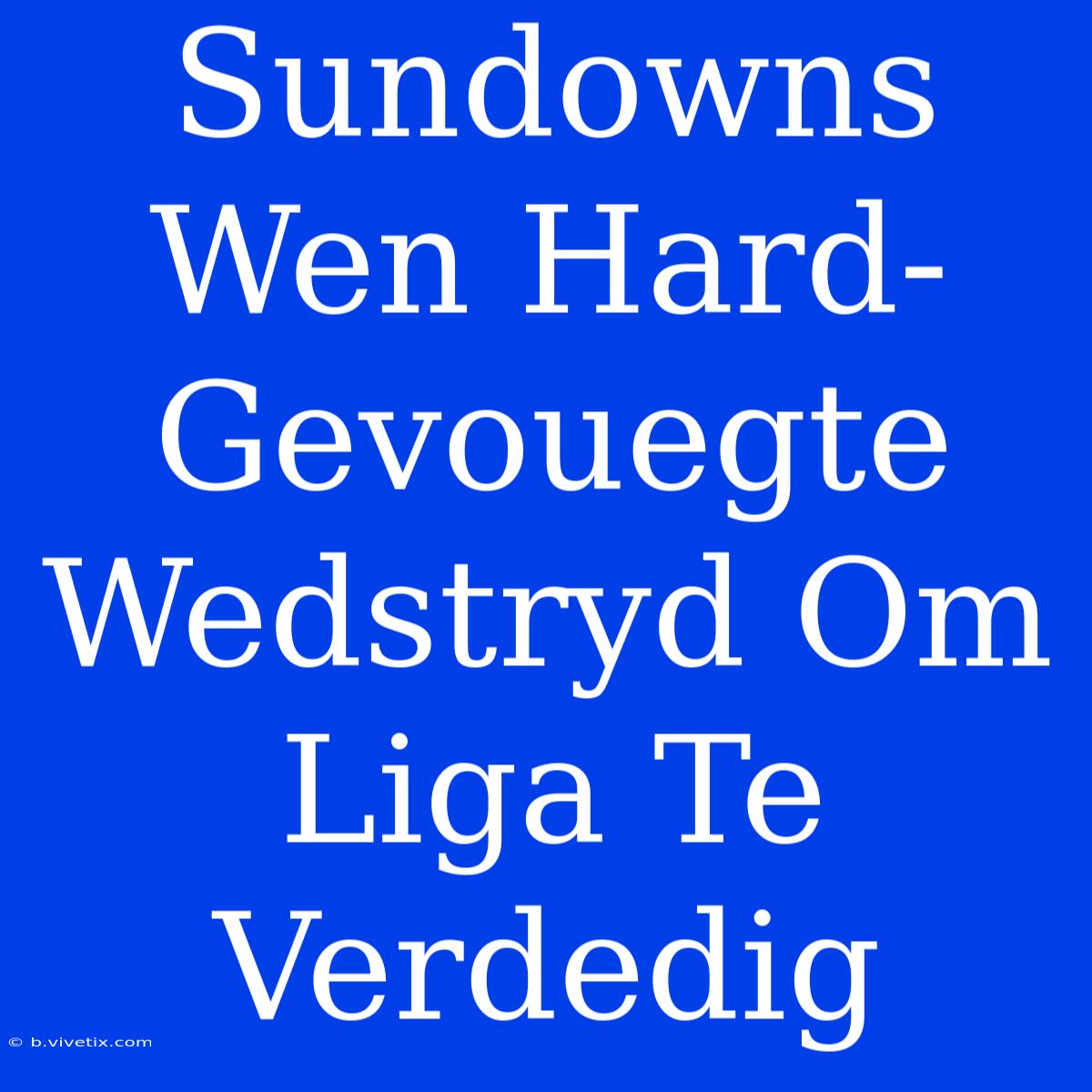 Sundowns Wen Hard-Gevouegte Wedstryd Om Liga Te Verdedig