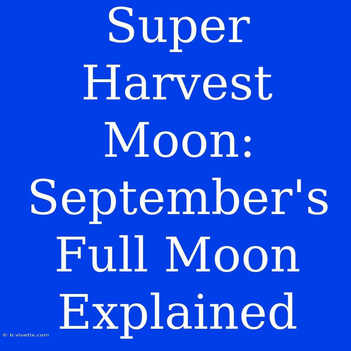 Super Harvest Moon: September's Full Moon Explained