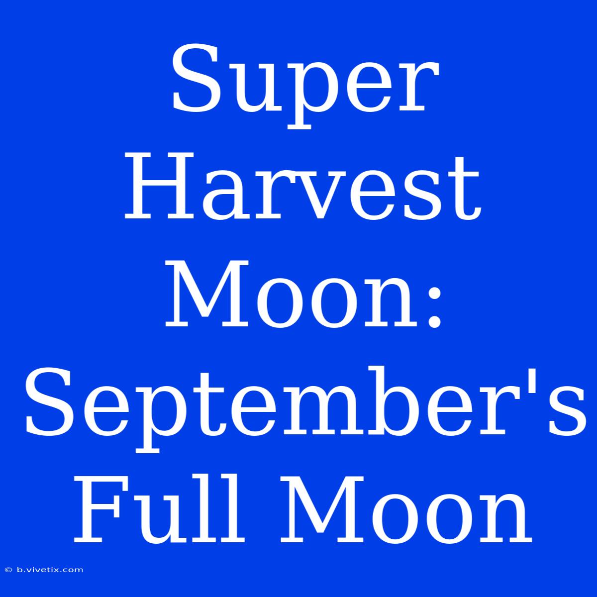 Super Harvest Moon: September's Full Moon