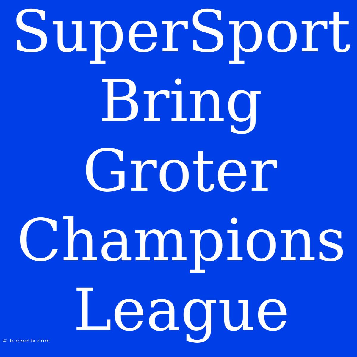 SuperSport Bring Groter Champions League