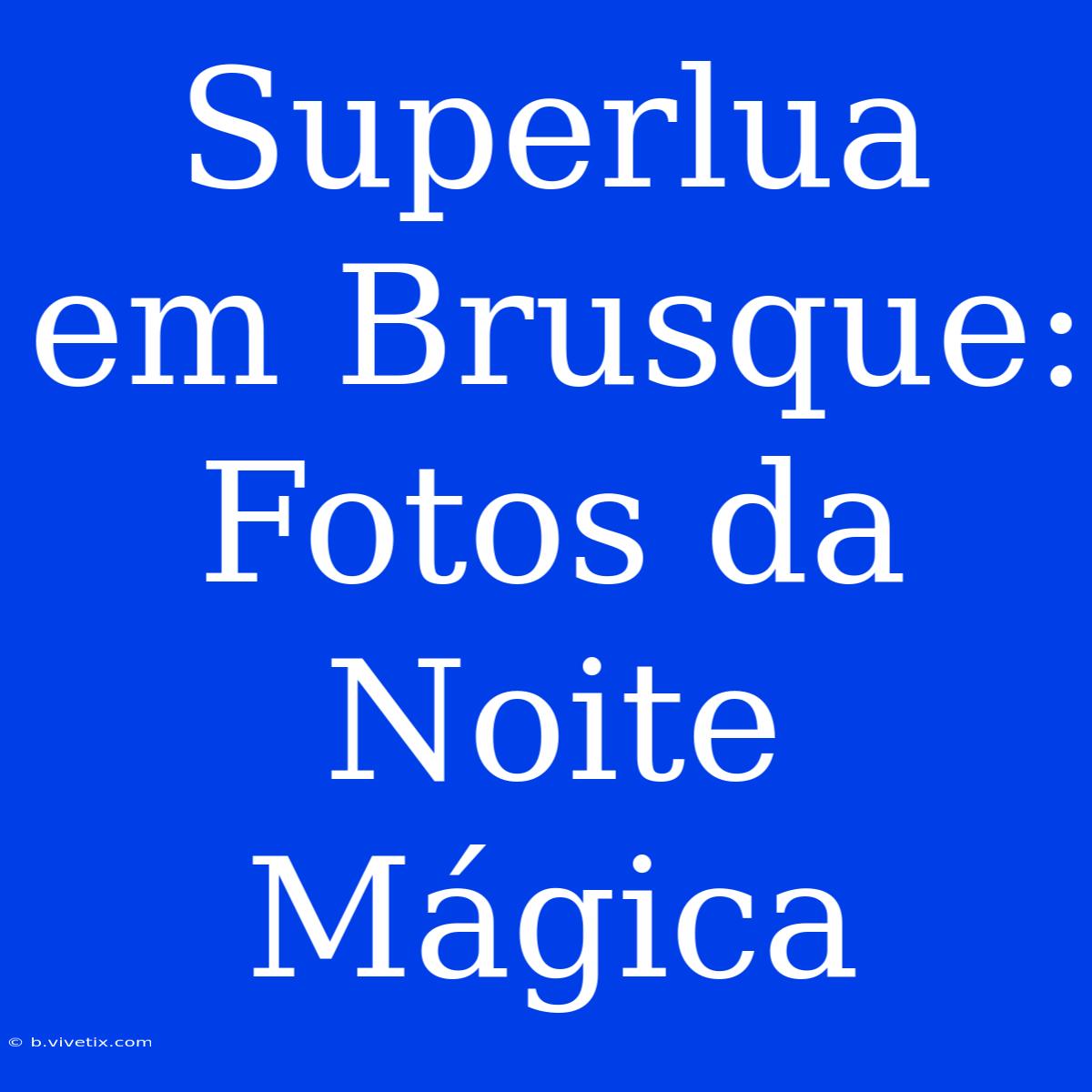 Superlua Em Brusque: Fotos Da Noite Mágica 