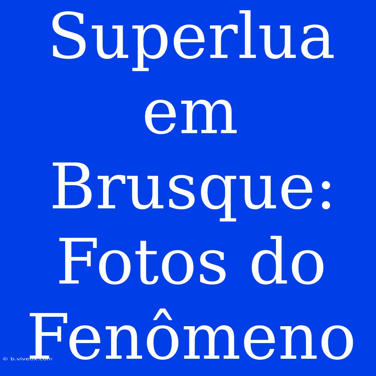 Superlua Em Brusque: Fotos Do Fenômeno