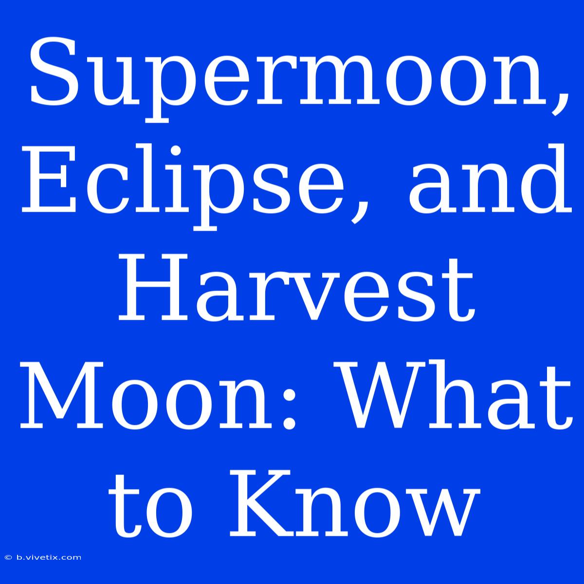 Supermoon, Eclipse, And Harvest Moon: What To Know