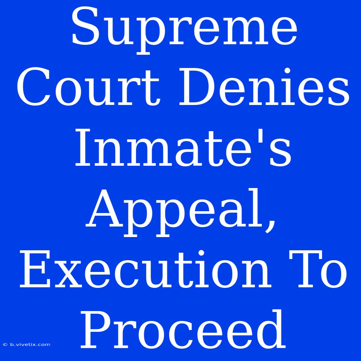 Supreme Court Denies Inmate's Appeal, Execution To Proceed