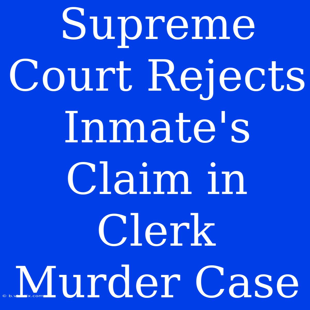 Supreme Court Rejects Inmate's Claim In Clerk Murder Case