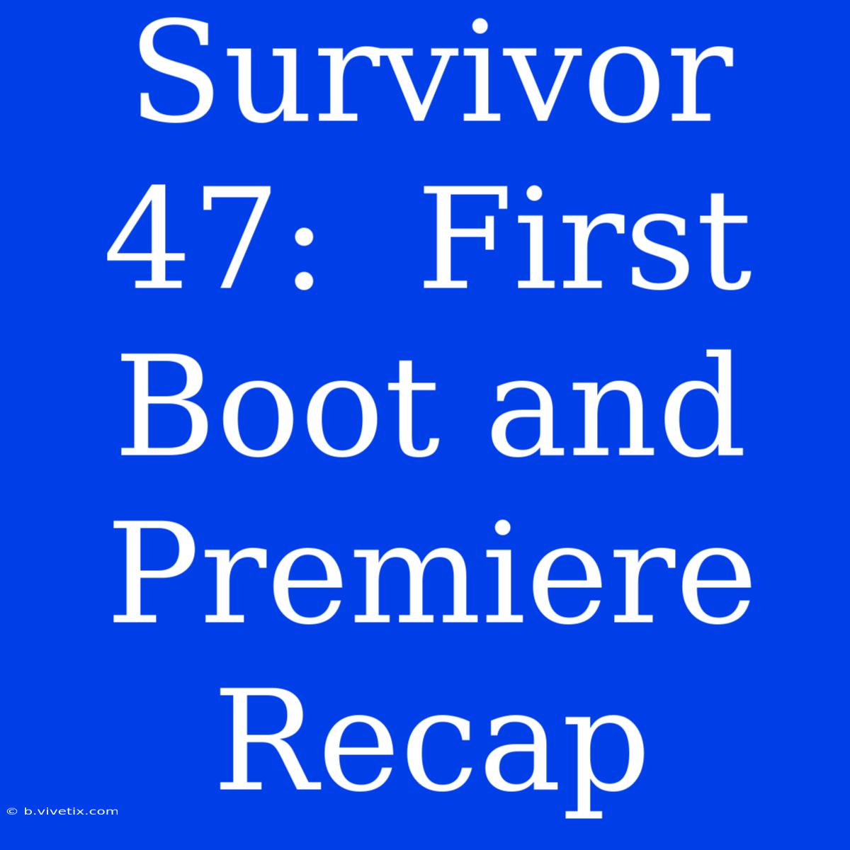 Survivor 47:  First Boot And Premiere Recap