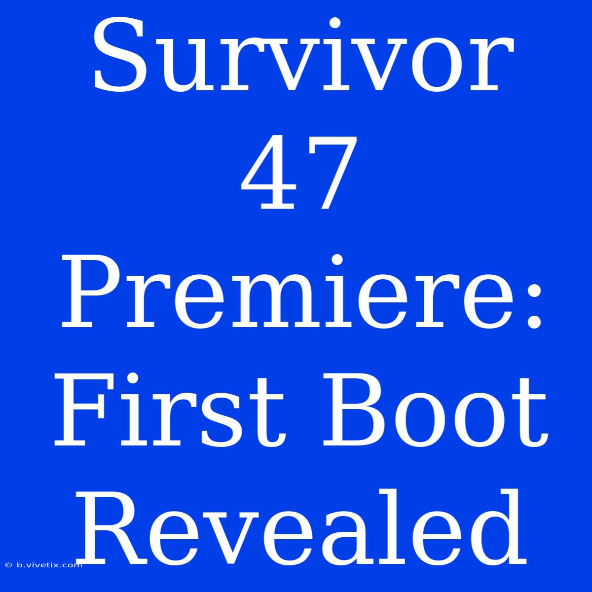 Survivor 47 Premiere: First Boot Revealed