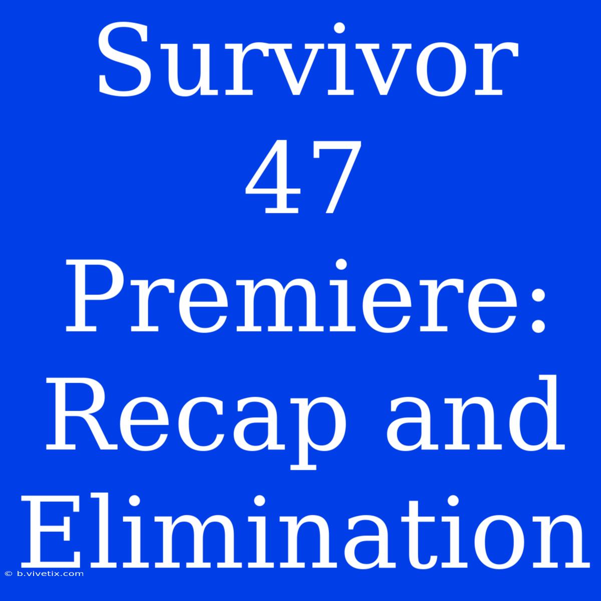 Survivor 47 Premiere: Recap And Elimination