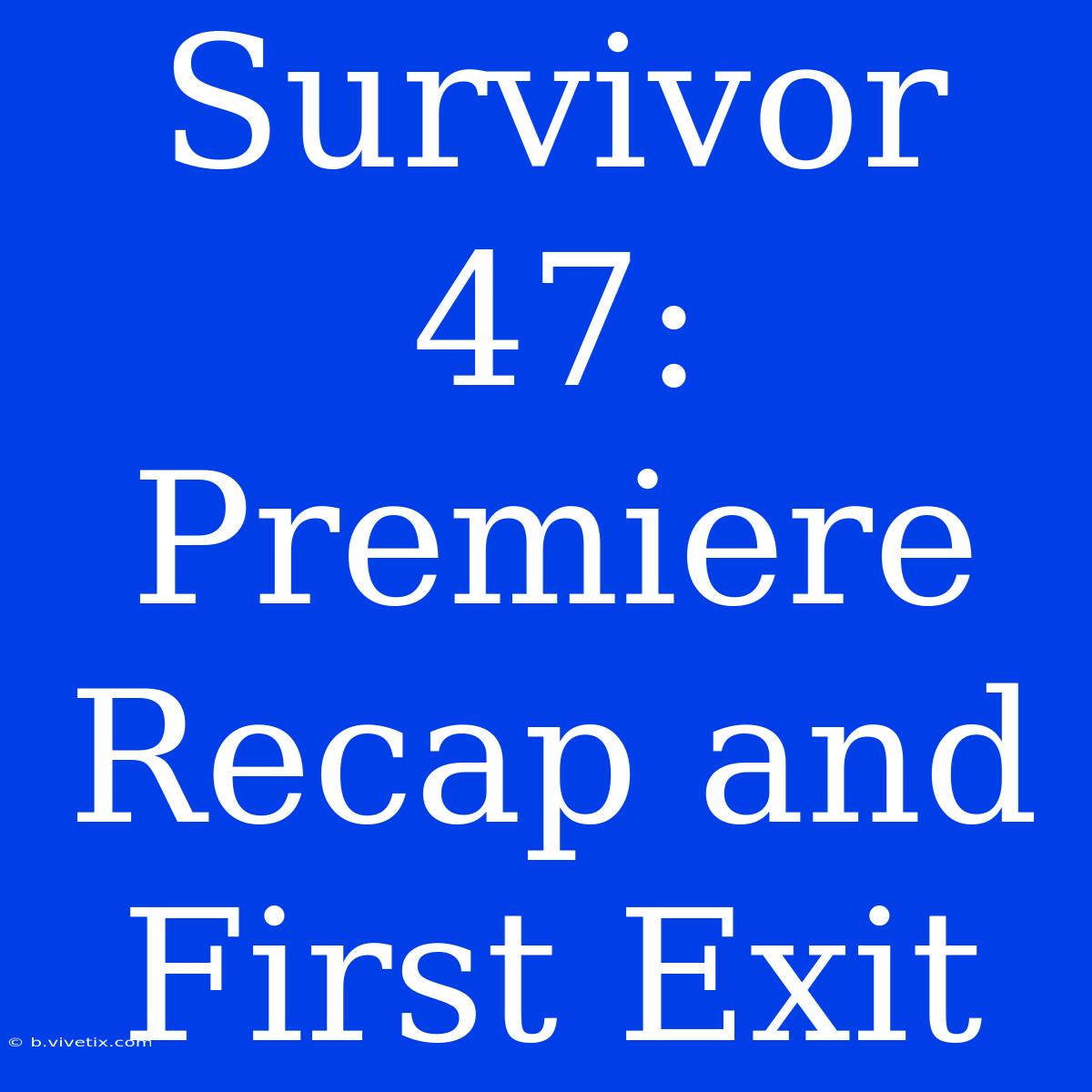 Survivor 47:  Premiere Recap And First Exit