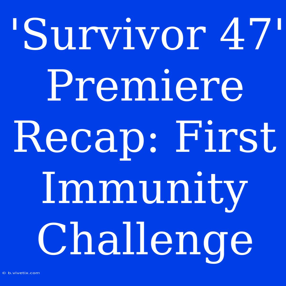 'Survivor 47' Premiere Recap: First Immunity Challenge 