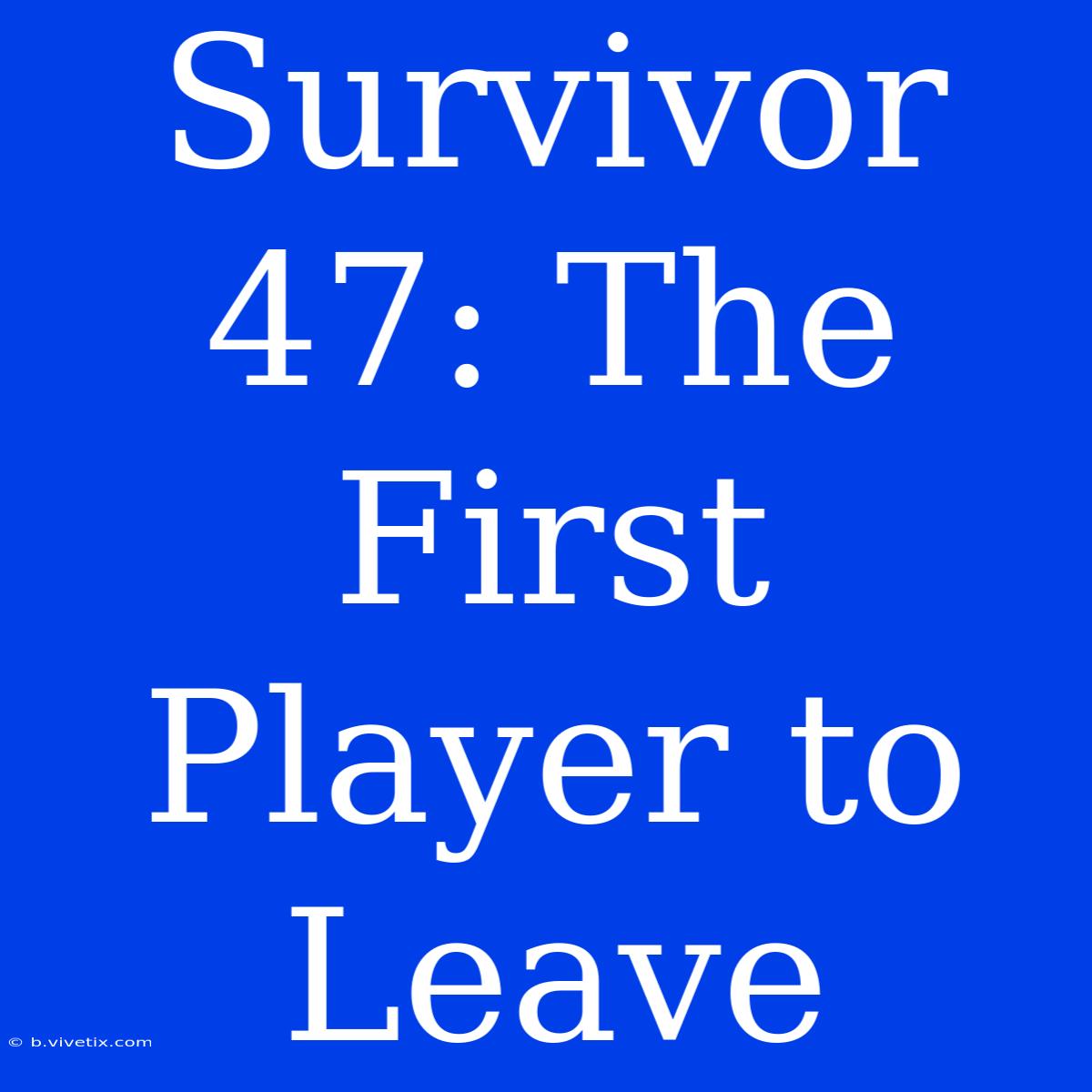 Survivor 47: The First Player To Leave 