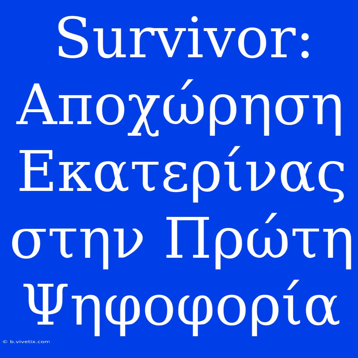 Survivor: Αποχώρηση Εκατερίνας Στην Πρώτη Ψηφοφορία