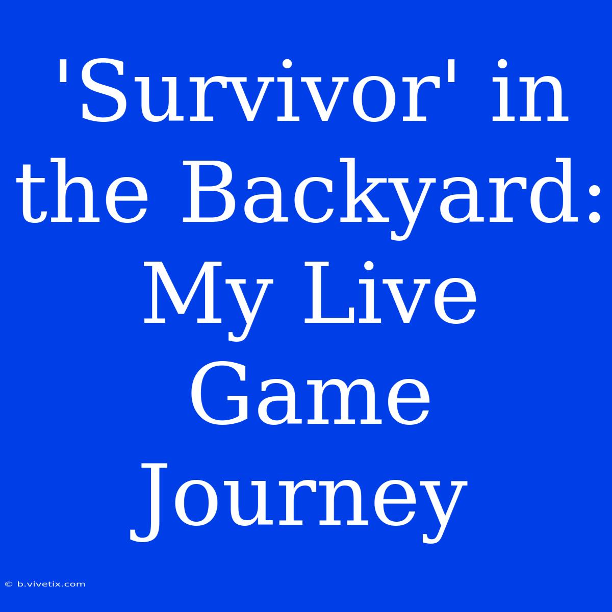 'Survivor' In The Backyard: My Live Game Journey