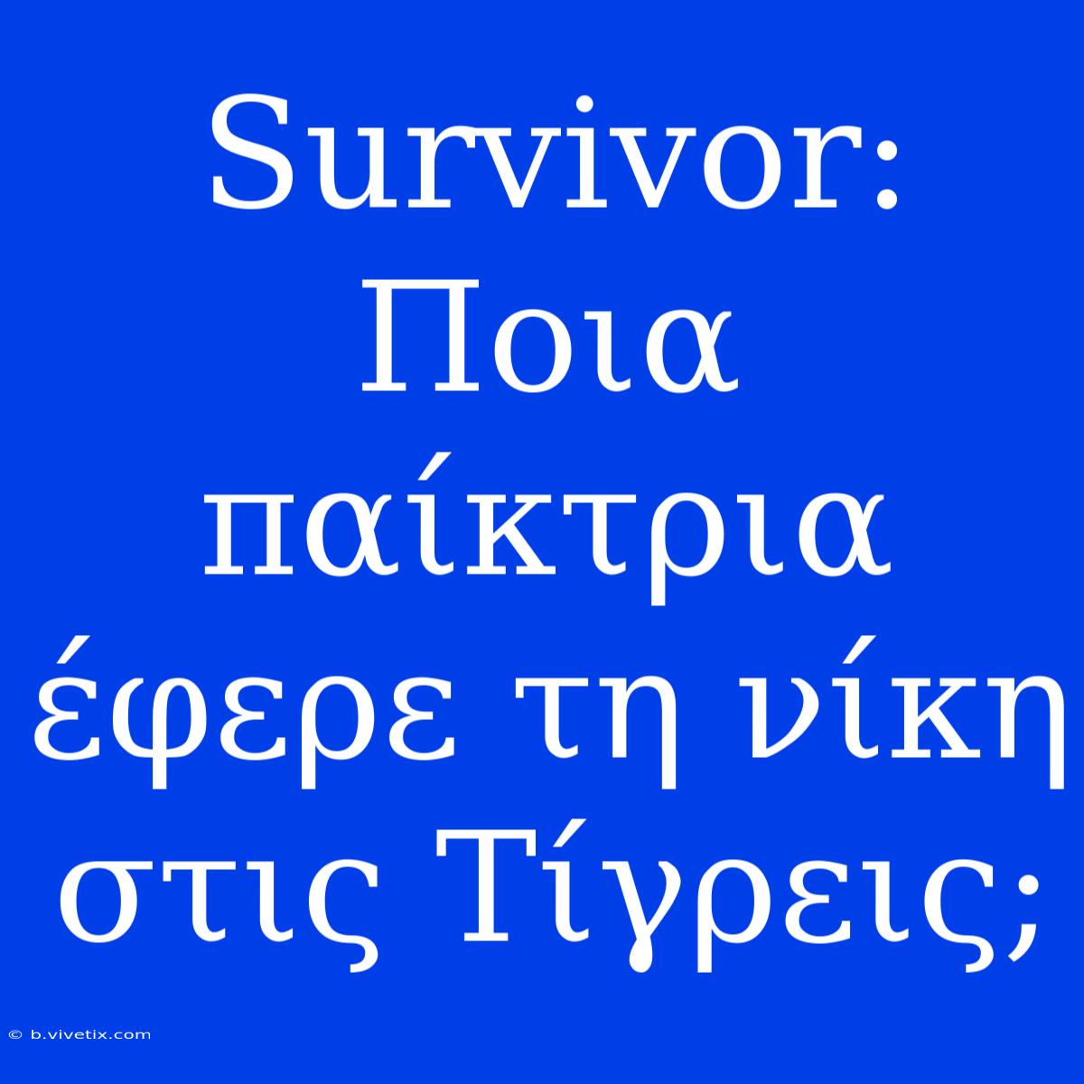 Survivor: Ποια Παίκτρια Έφερε Τη Νίκη Στις Τίγρεις;