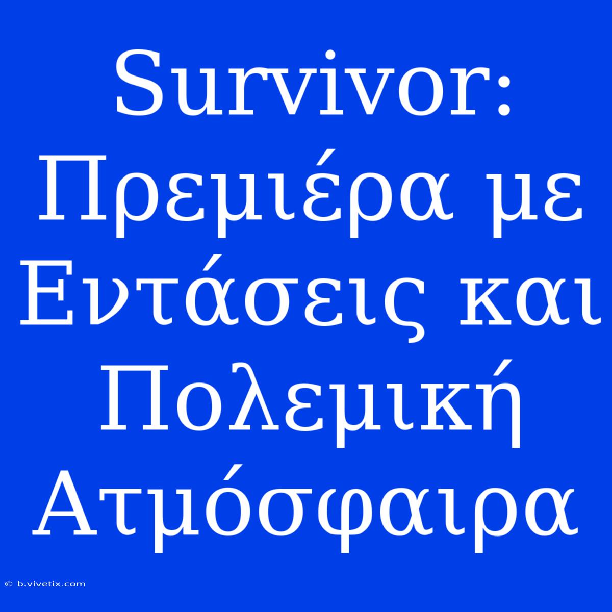 Survivor: Πρεμιέρα Με Εντάσεις Και Πολεμική Ατμόσφαιρα