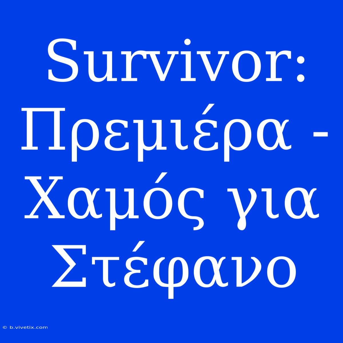 Survivor: Πρεμιέρα - Χαμός Για Στέφανο