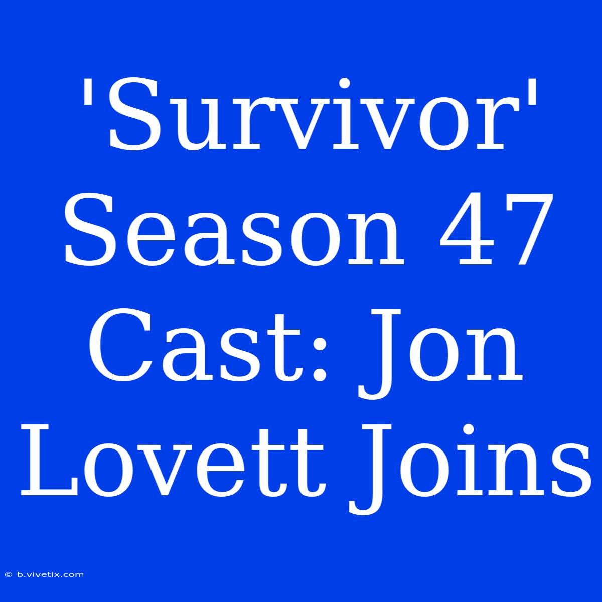 'Survivor' Season 47 Cast: Jon Lovett Joins