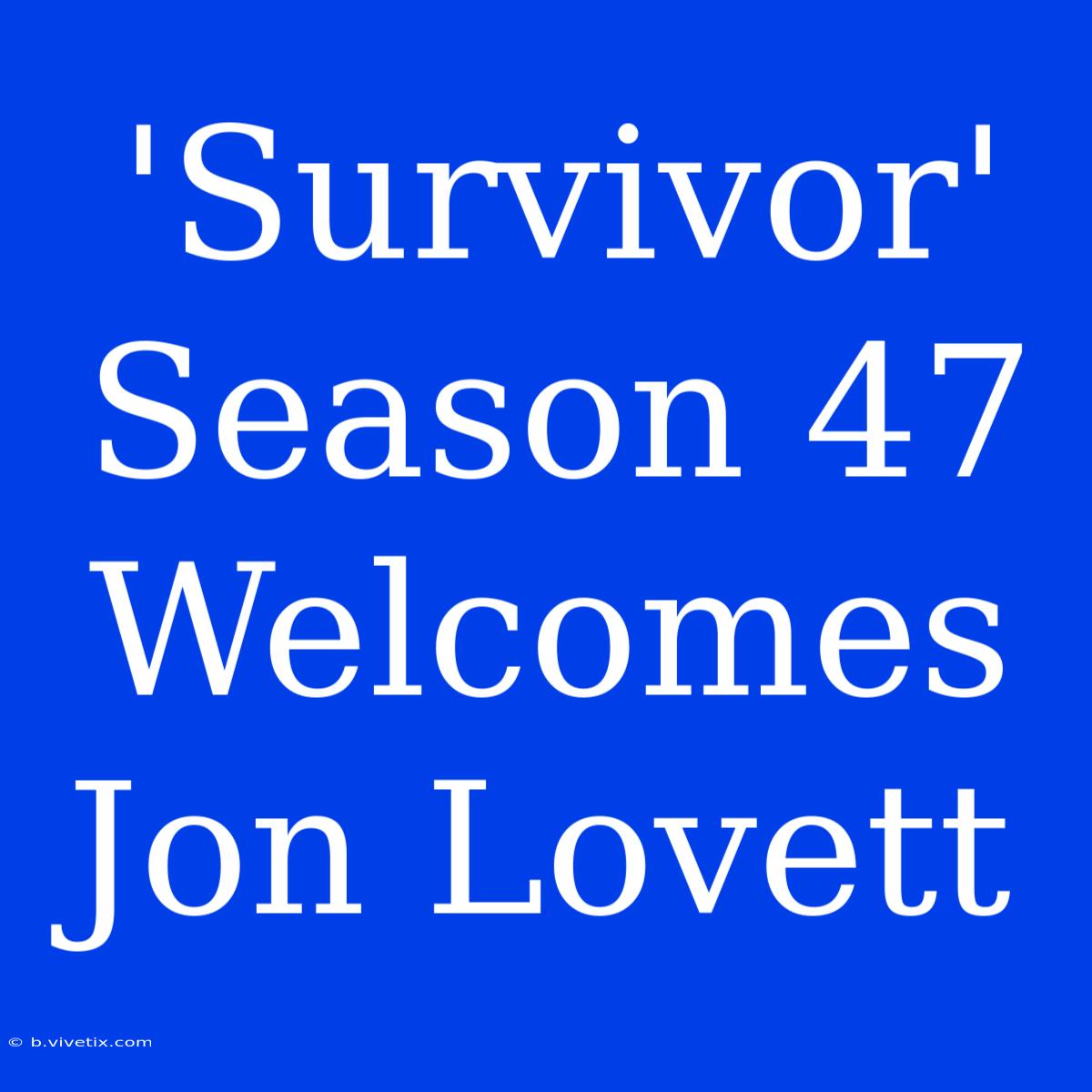 'Survivor' Season 47 Welcomes Jon Lovett 