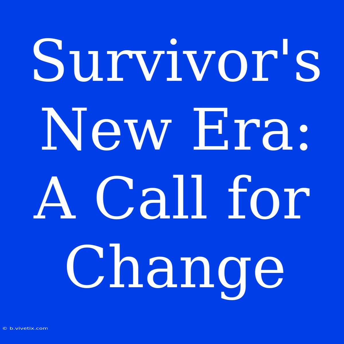 Survivor's New Era: A Call For Change