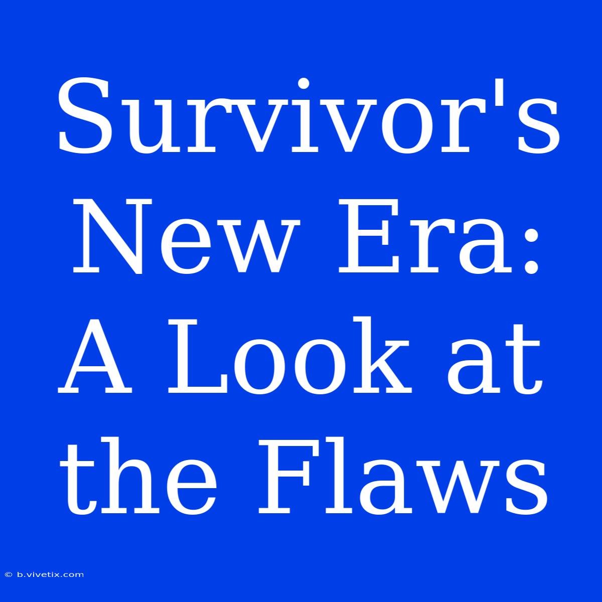 Survivor's New Era: A Look At The Flaws