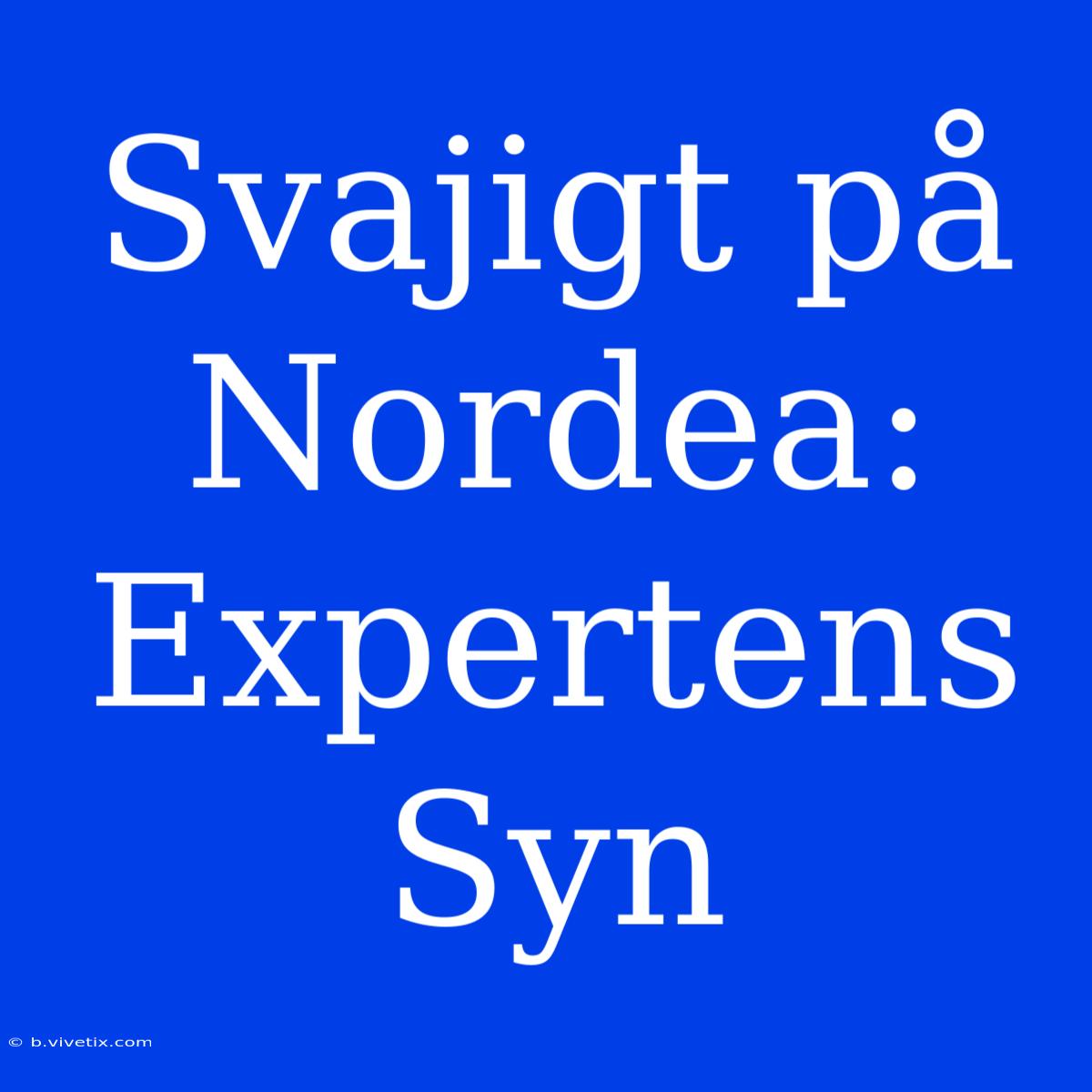 Svajigt På Nordea: Expertens Syn