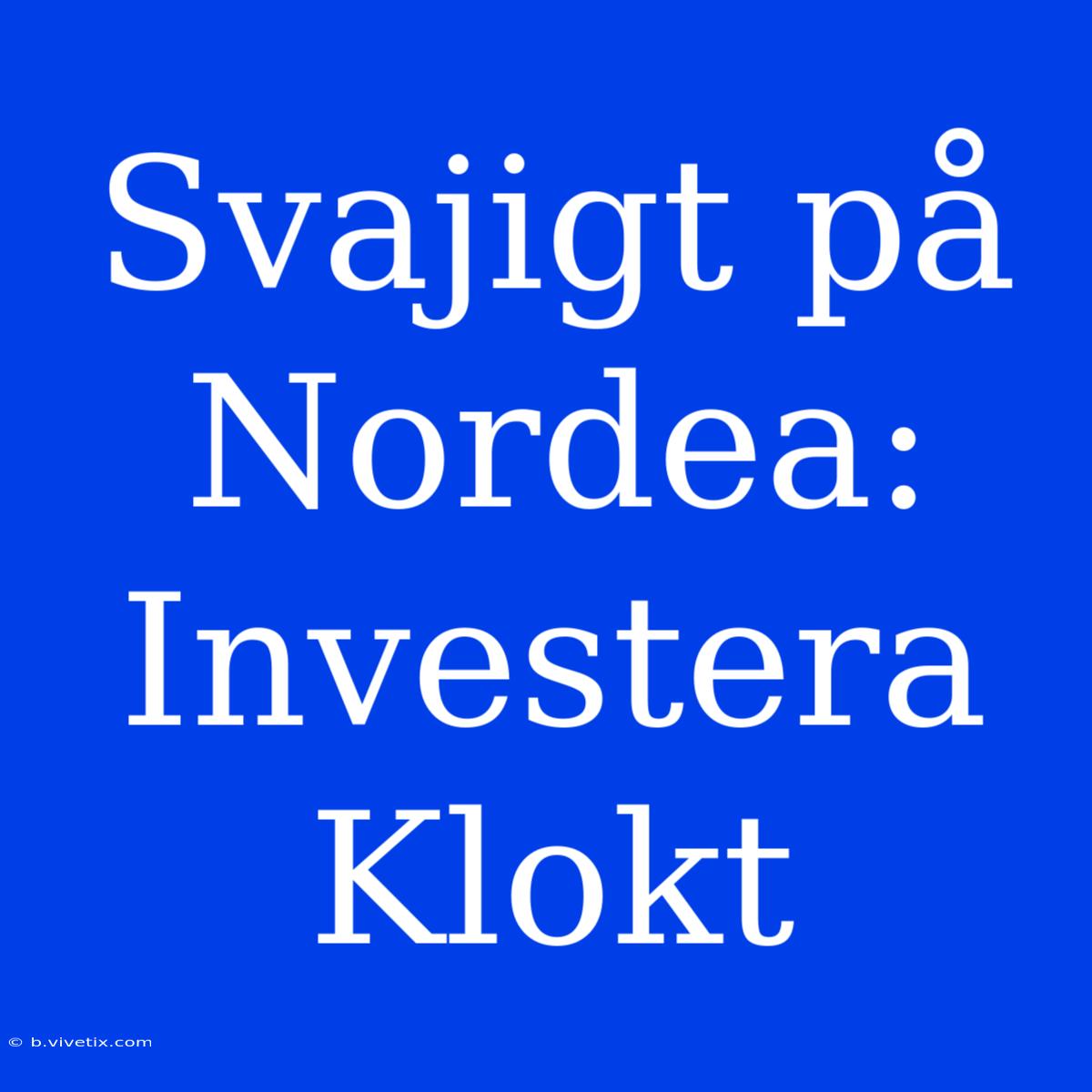 Svajigt På Nordea: Investera Klokt