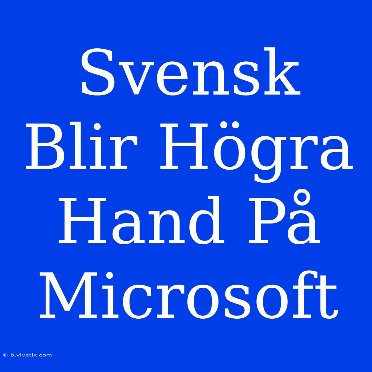 Svensk Blir Högra Hand På Microsoft