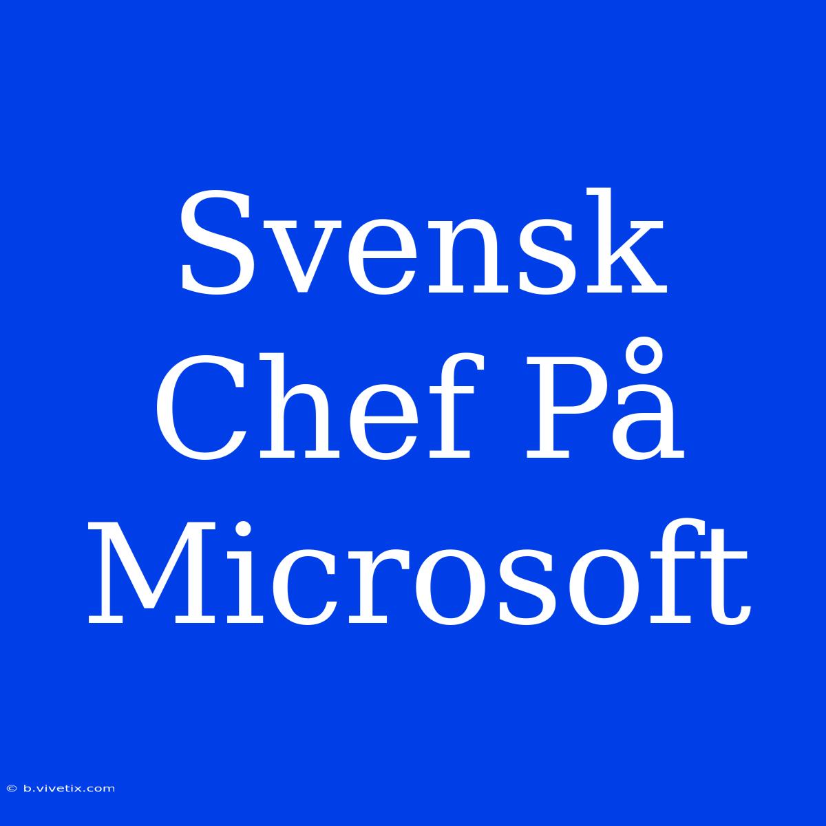 Svensk Chef På Microsoft