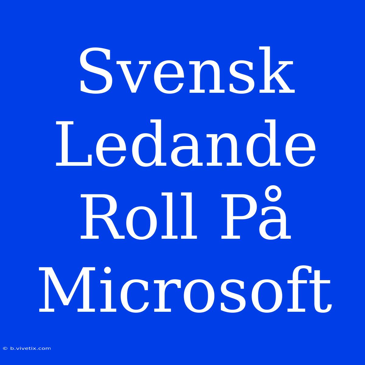 Svensk Ledande Roll På Microsoft