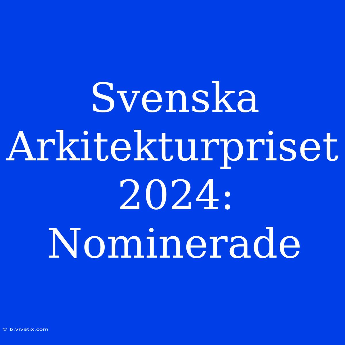 Svenska Arkitekturpriset 2024: Nominerade